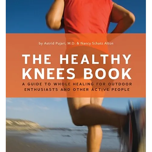 The Healthy Knee Book: A Guide to Whole Healing for Outdoor Enthusiasts and Other Active People