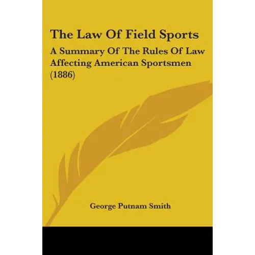 The Law Of Field Sports: A Summary Of The Rules Of Law Affecting American Sportsmen (1886)