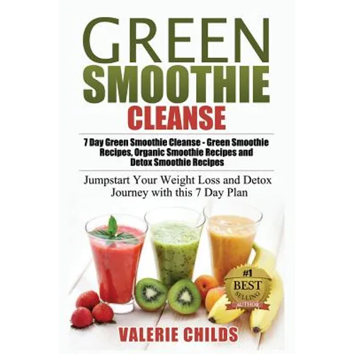 Green Smoothie Cleanse: 7 Day Green Smoothie Cleanse - Green Smoothie Recipes, Organic Smoothie Recipes and Detox Smoothie Recipes - Jumpstart