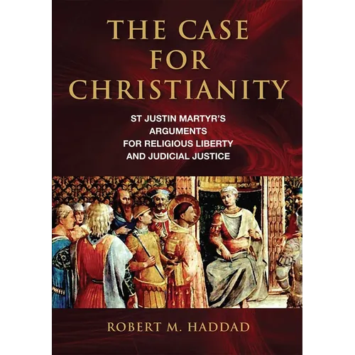 The Case for Christianity: St. Justin Martyr's Arguments for Religious Liberty and Judicial Justice