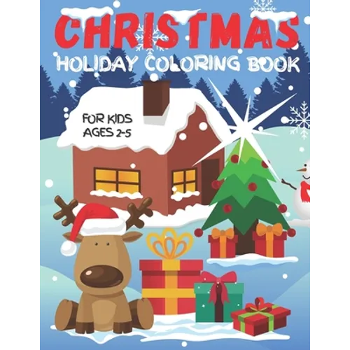 Christmas Holiday Coloring Book For Kids Ages 2-5: Fun Children's Christmas Gift for Toddlers & Preschool Kids - Over 50 Cute & Easy Santa Claus, Snow