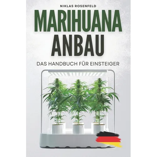 Marihuana Anbau - das Handbuch für Einsteiger: Das ABC des Cannabisanbaus - einfach Hanf anbauen für Anfänger