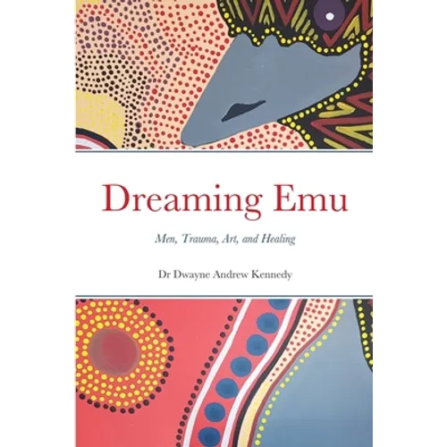 Dreaming Emu: Men, Trauma, Art, and Healing