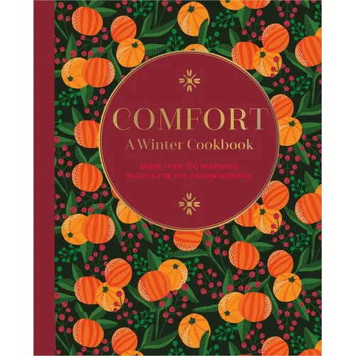 Comfort: A Winter Cookbook: More Than 150 Warming Recipes for the Colder Months