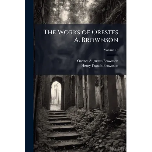 The Works of Orestes A. Brownson