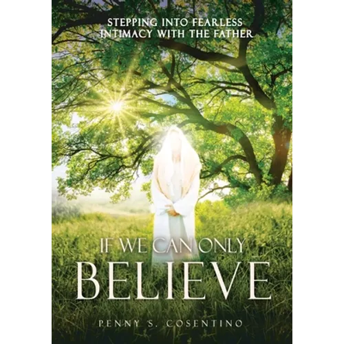 If We Can Only BELIEVE: Stepping Into Fearless Intimacy With The Father
