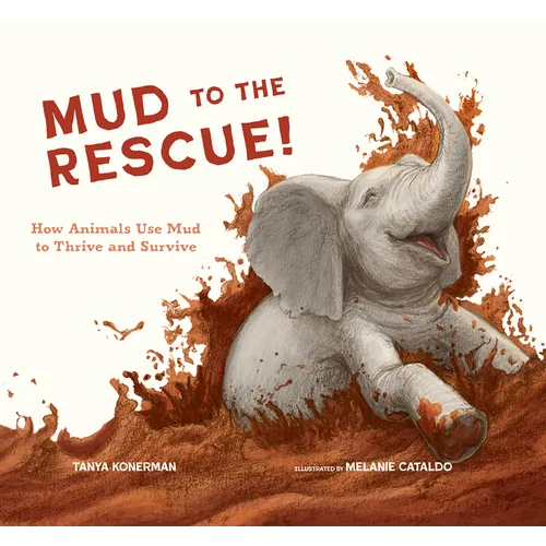 Mud to the Rescue!: How Animals Use Mud to Thrive and Survive