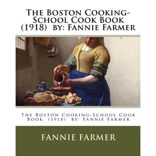 The Boston Cooking-School Cook Book (1918) by: Fannie Farmer
