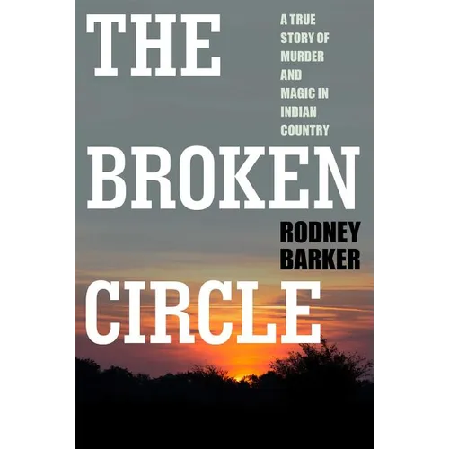 Broken Circle: True Story of Murder and Magic in Indian Country: The Troubled Past and Uncertain Future of the FBI