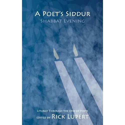 A Poet's Siddur: Friday Evening: Liturgy Through the Eyes of Poets