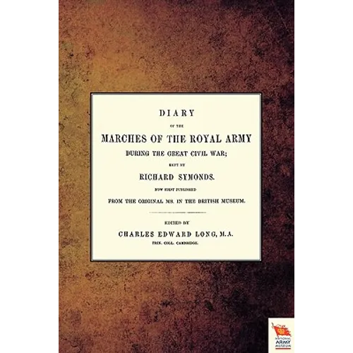 Diary of the Marches of the Royal Army During the Great Civil War; Kept by Richard Symonds