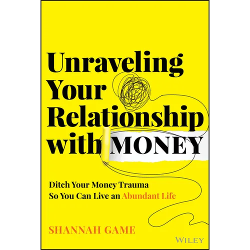 Unraveling Your Relationship with Money: Ditch Your Money Trauma So You Can Live an Abundant Life