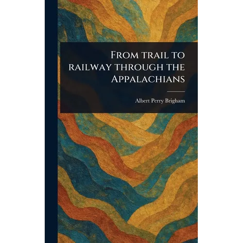 From Trail to Railway Through the Appalachians