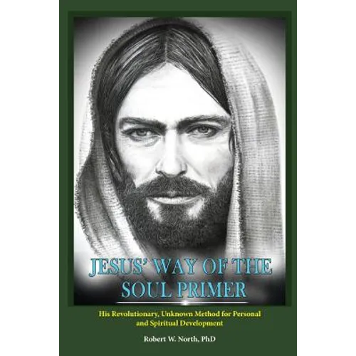 Jesus' Way of the Soul Primer: His Revolutionary Unknown Method of Personal and Spiritual Development