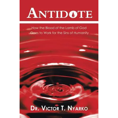 Antidote: How the Blood of the Lamb of God Goes to Work for the Sins of Humanity