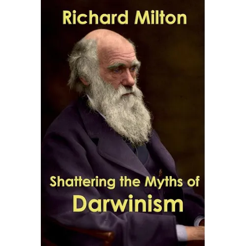 Shattering the Myths of Darwinism