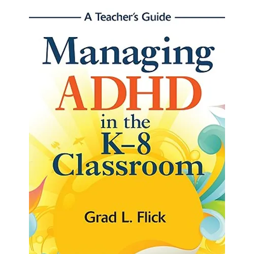Managing ADHD in the K-8 Classroom: A Teacher′s Guide