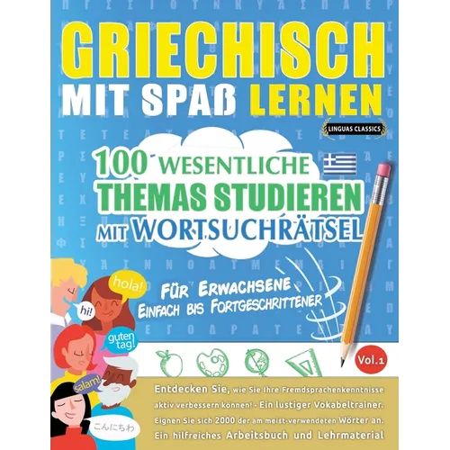 Griechisch Mit Spaß Lernen - Für Erwachsene: Einfach Bis Fortgeschrittener - 100 Wesentliche Themas Studieren Mit Wortsuchrätsel - Vol.1