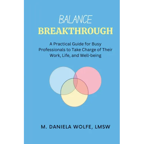 Balance Breakthrough: A Practical Guide for Busy Professionals to Take Charge of Their Work, Life, and Well-being