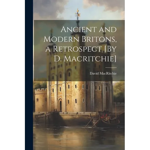 Ancient and Modern Britons, a Retrospect [By D. Macritchie]
