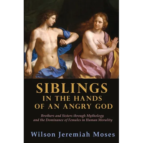 Siblings in the Hands of an Angry God: Brothers and Sisters through Mythology and the Dominance of Females in Human Morality