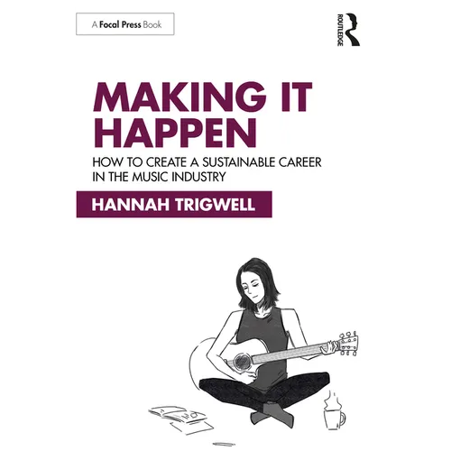 Making It Happen: How to Create a Sustainable Career in the Music Industry