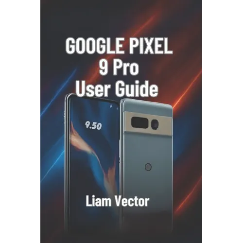 Google Pixel 9 Pro User Guide: Setup, Features, Customization, Troubleshooting, and Maximizing Your Smartphone Experience