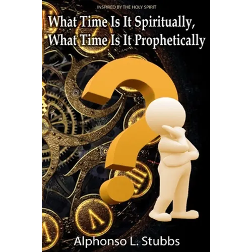 What Time Is It Spiritually, What Time Is It Prophetically?: Understanding the difference between Chronos and Kairos Time