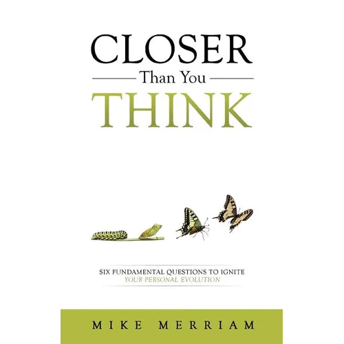 Closer Than You Think: Six Fundamental Questions to Ignite Your Personal Evolution