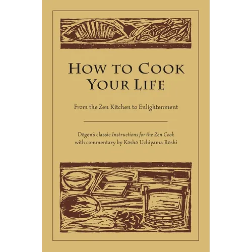 How to Cook Your Life: From the Zen Kitchen to Enlightenment