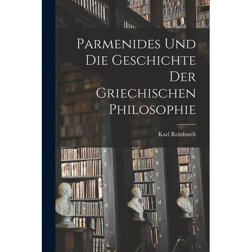 Parmenides Und Die Geschichte Der Griechischen Philosophie