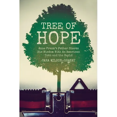 Tree of Hope: Anne Frank's Father Shares His Wisdom With An American Teen and the World