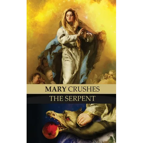 Mary Crushes the Serpent AND Begone Satan!: Two Books in One