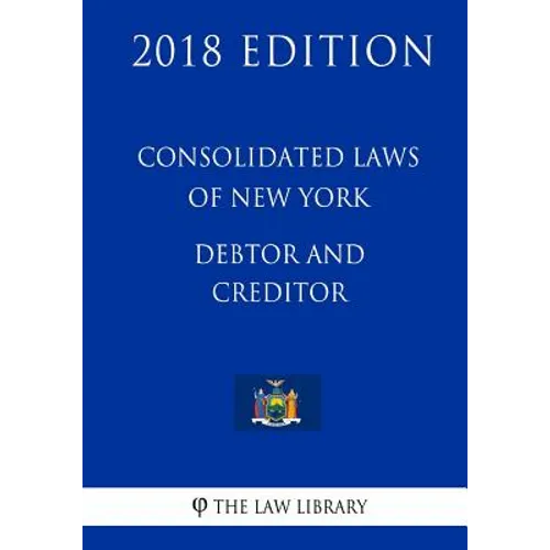 Consolidated Laws of New York - Debtor and Creditor (2018 Edition)