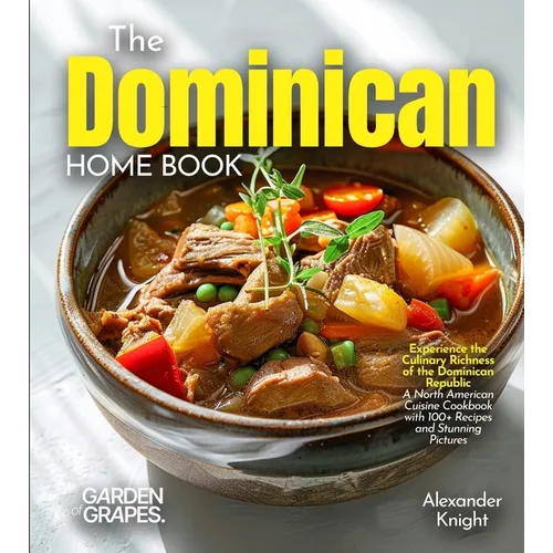 The Dominican Home Cook: Experience the Culinary Richness of the Dominican Republic - A North American Cuisine Cookbook with 100+ Recipes and Stunning