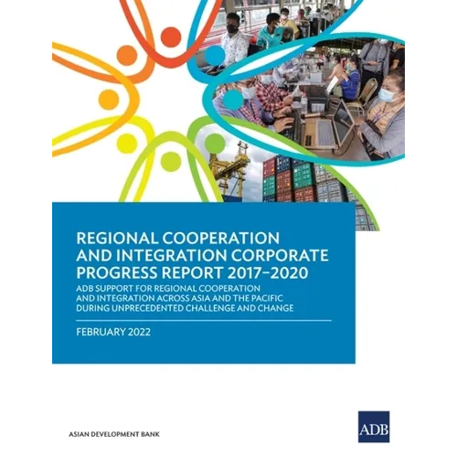 Regional Cooperation and Integration Corporate Progress Report 2017-2020: Adb Support for Regional Cooperation and Integration Across Asia and the Pac