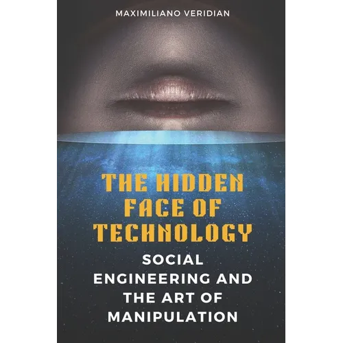 The Hidden Face of Technology: Social Engineering and the Art of Manipulation