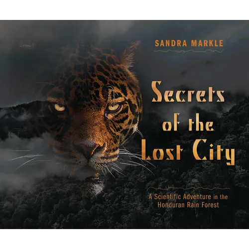Secrets of the Lost City: A Scientific Adventure in the Honduran Rain Forest