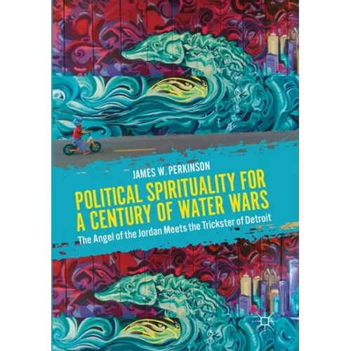Political Spirituality for a Century of Water Wars: The Angel of the Jordan Meets the Trickster of Detroit