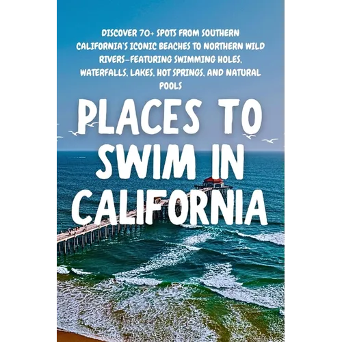 Places to Swim in California: Discover 70+ spots from Southern California's iconic beaches to Northern wild rivers-featuring swimming holes, waterfall