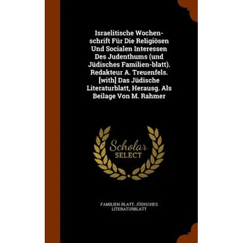 Israelitische Wochen-schrift Für Die Religiösen Und Socialen Interessen Des Judenthums (und Jüdisches Familien-blatt). Redakteur A. Treuenfels. [with]