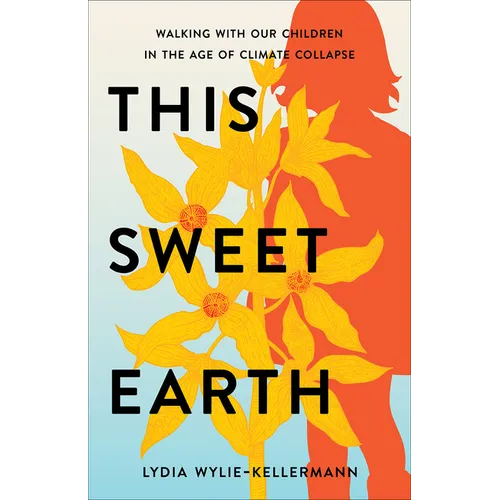 This Sweet Earth: Walking with Our Children in the Age of Climate Collapse