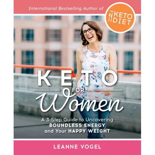 Keto for Women: A 3-Step Guide to Uncovering Boundless Energy and Your Happy Weight