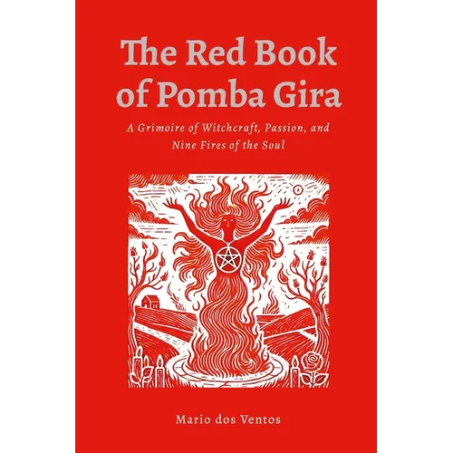 The Red Book of Pomba Gira: A Grimoire of Witchcraft, Passion, and Nine Fires of the Soul