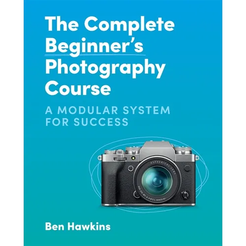 The Complete Beginner's Photography Course: A Modular System for Success