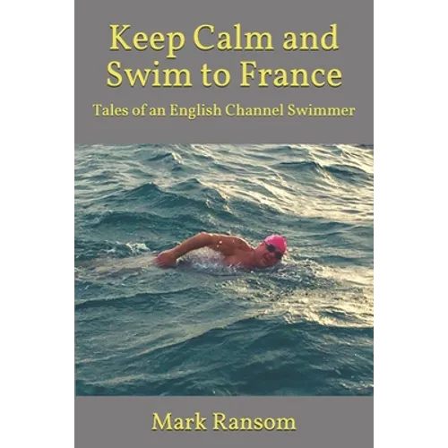 Keep Calm and Swim to France: Tales of an English Channel Swimmer