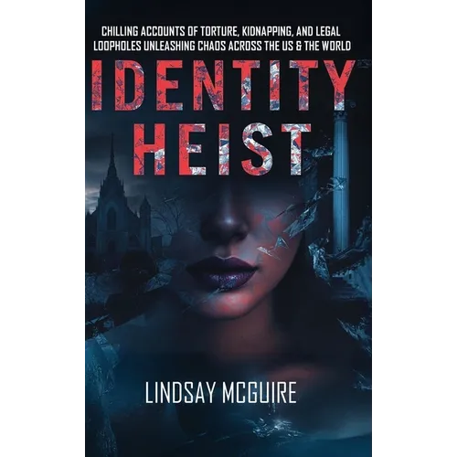 Identity Heist: Mormon Power. Military Abuse. Family Court Failure. A True Crime Psychological Thriller They Want Buried