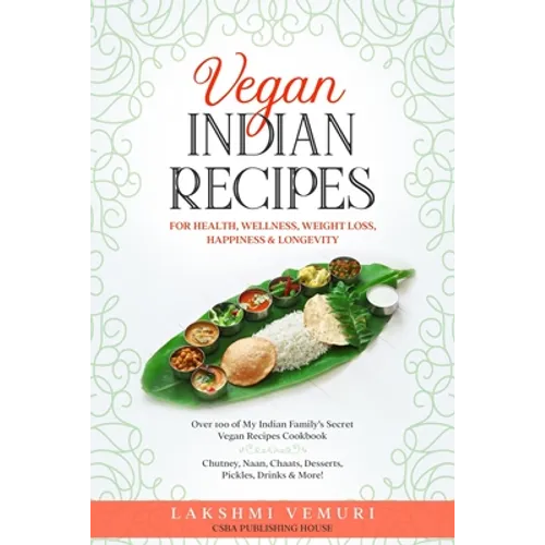 Vegan Indian Recipes for Health, Wellness, Weight Loss, Happiness & Longevity: Over 100 of My Indian Family's Secret Vegan Recipes Cookbook Chutney, N