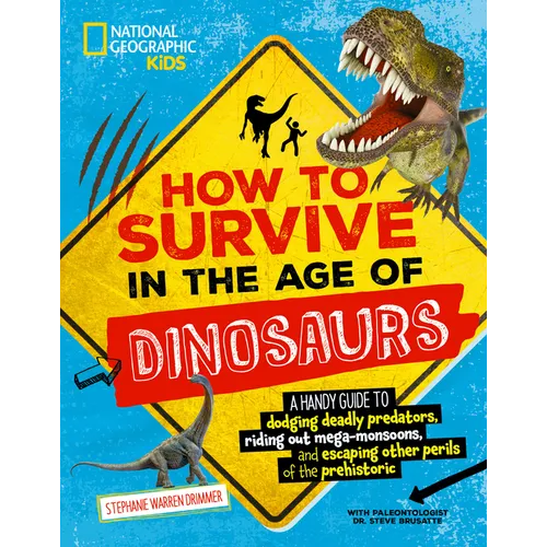 How to Survive in the Age of Dinosaurs: A Handy Guide to Dodging Deadly Predators, Riding Out Mega-Monsoons, and Escaping Other Perils of the Prehisto