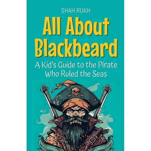 All About Blackbeard: A Kid's Guide to the Pirate Who Ruled the Seas